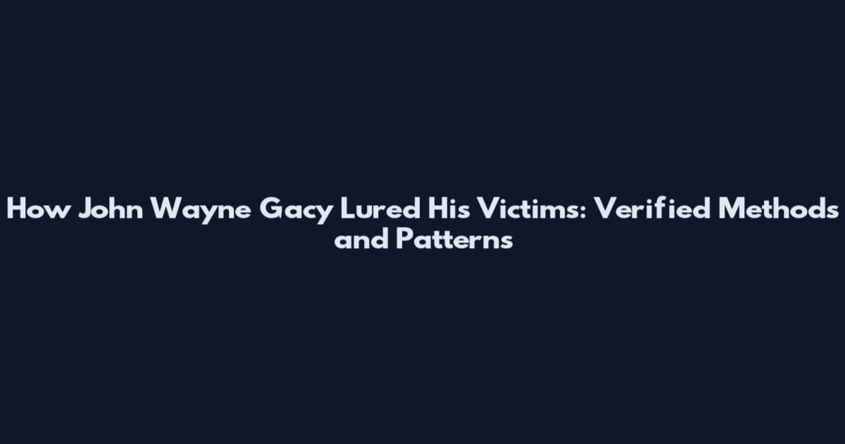 How John Wayne Gacy Lured His Victims: Verified Methods and Patterns
