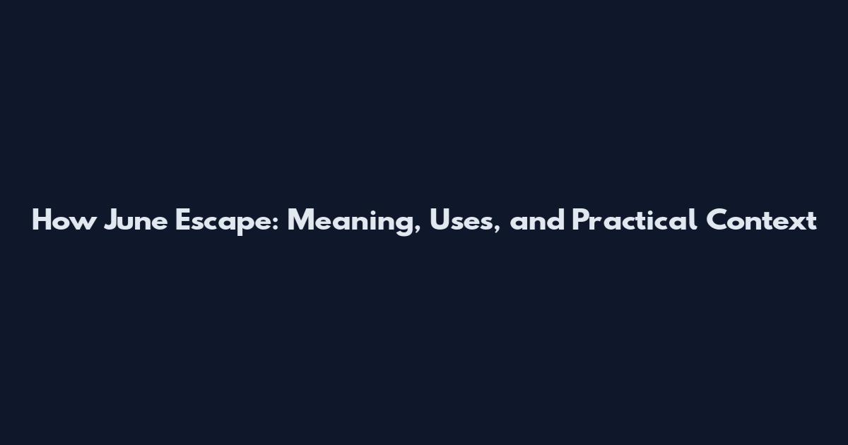 How June Escape: Meaning, Uses, and Practical Context
