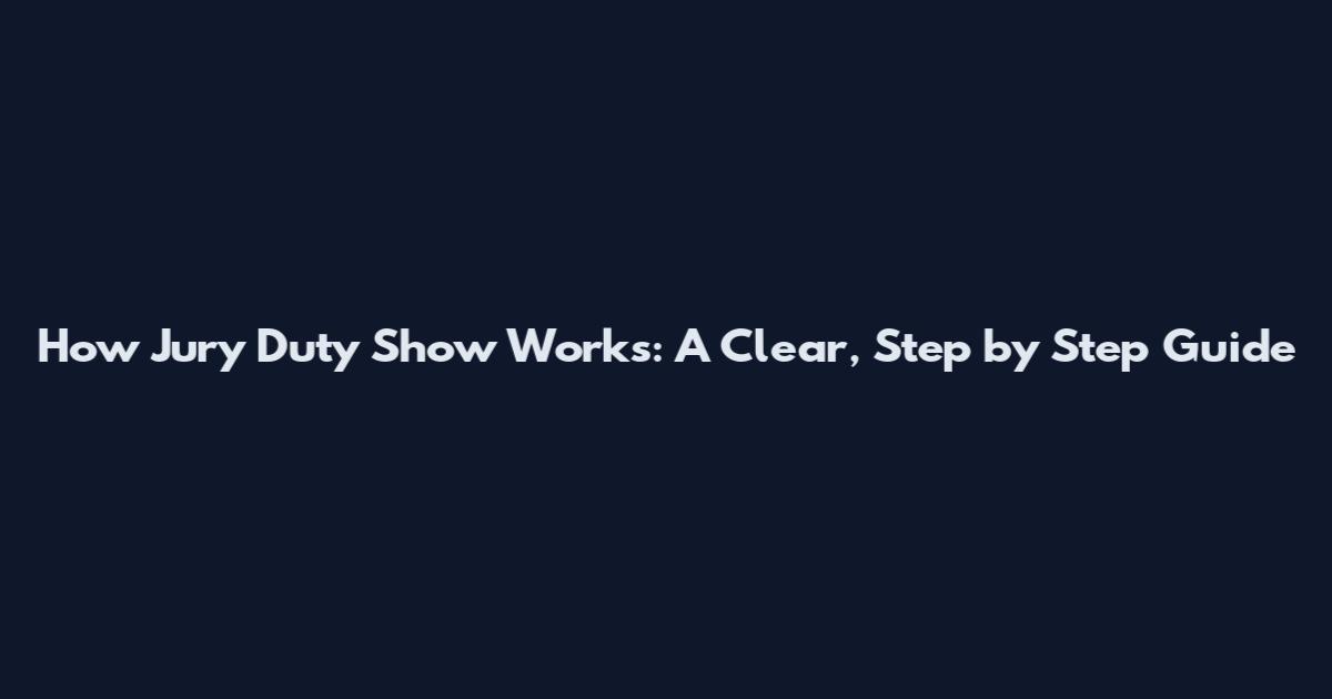 How Jury Duty Show Works: A Clear, Step by Step Guide
