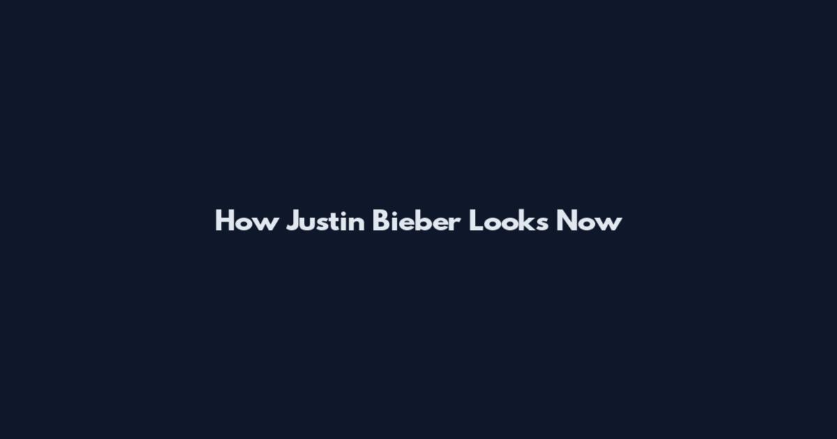How Justin Bieber Looks Now