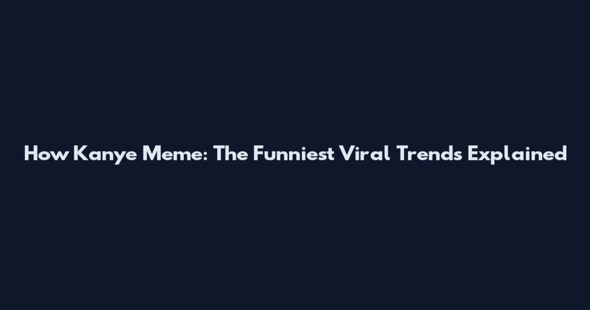How Kanye Meme: The Funniest Viral Trends Explained