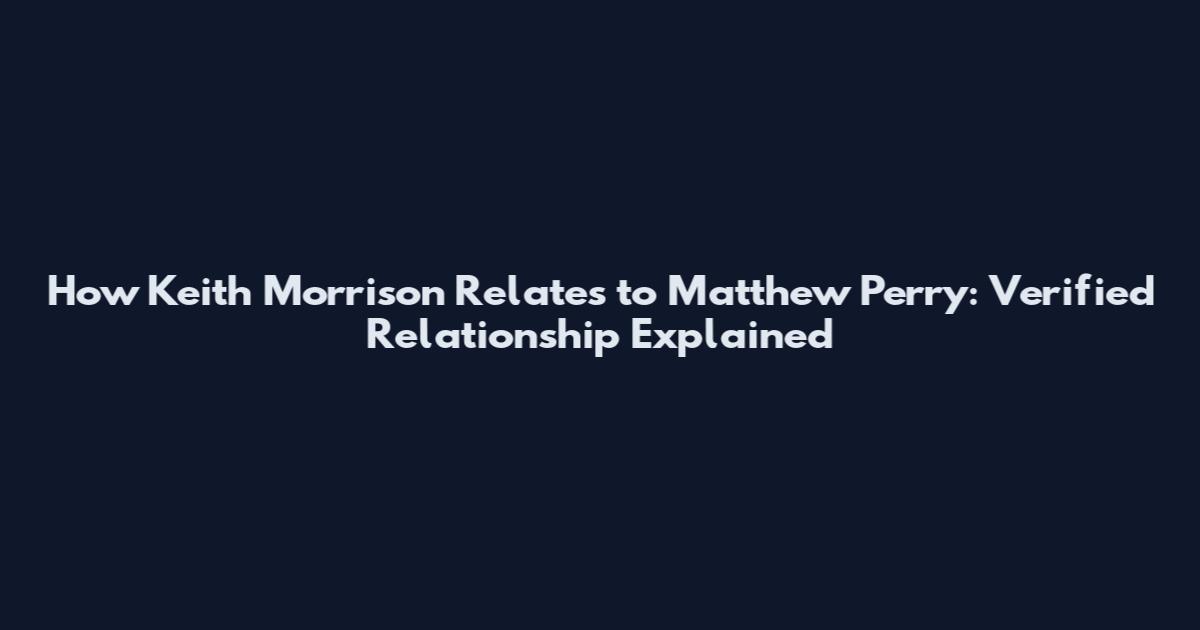 How Keith Morrison Relates to Matthew Perry: Verified Relationship Explained