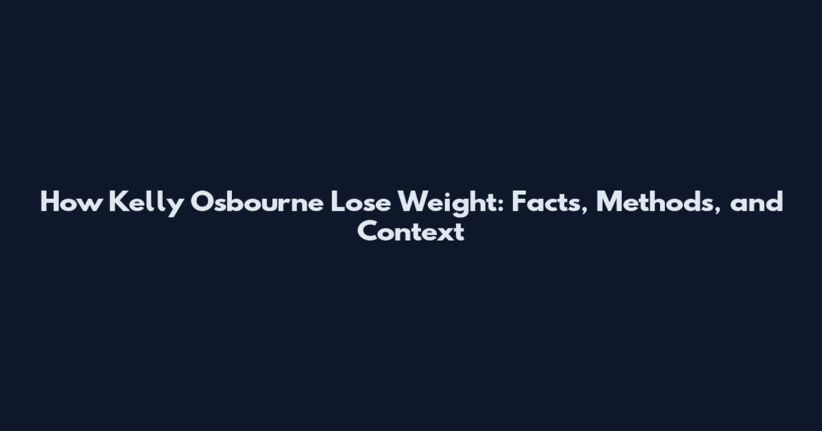 How Kelly Osbourne Lose Weight: Facts, Methods, and Context