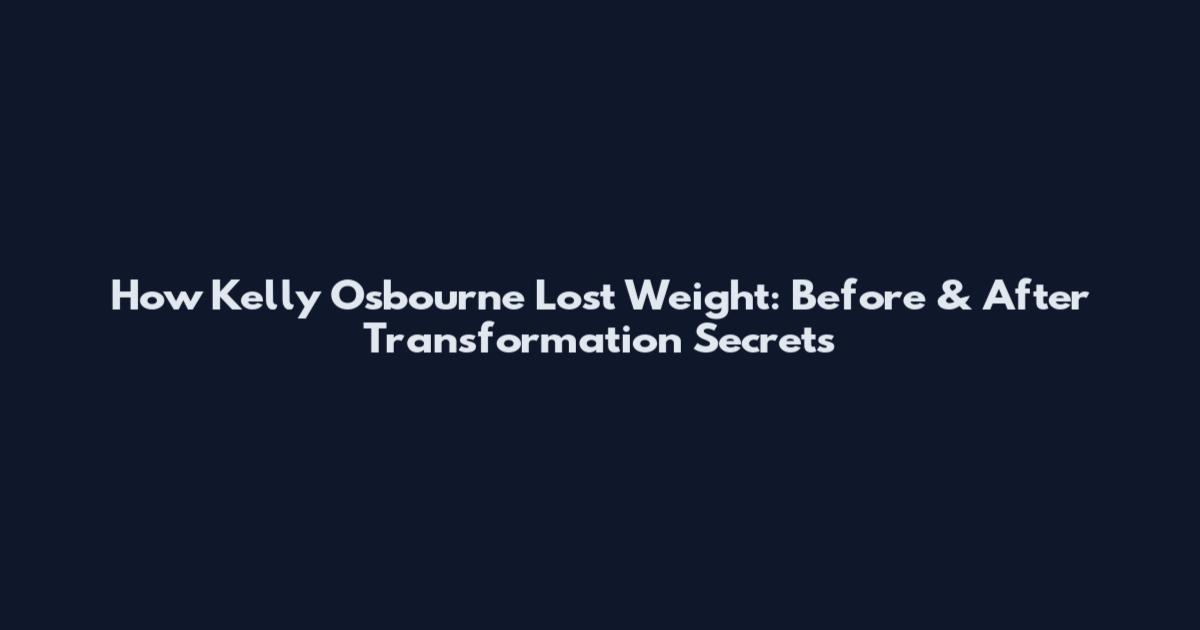 How Kelly Osbourne Lost Weight: Before & After Transformation Secrets