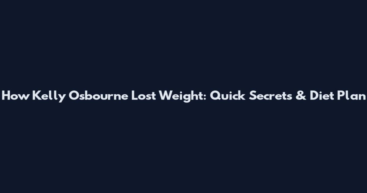 How Kelly Osbourne Lost Weight: Quick Secrets & Diet Plan