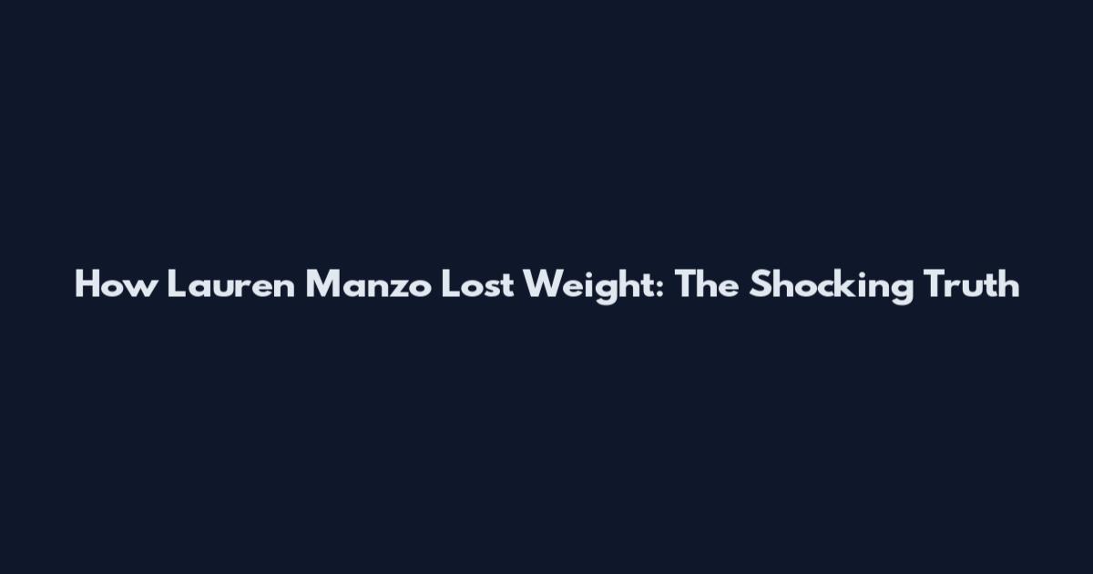 How Lauren Manzo Lost Weight: The Shocking Truth