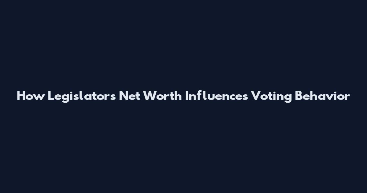 How Legislators Net Worth Influences Voting Behavior