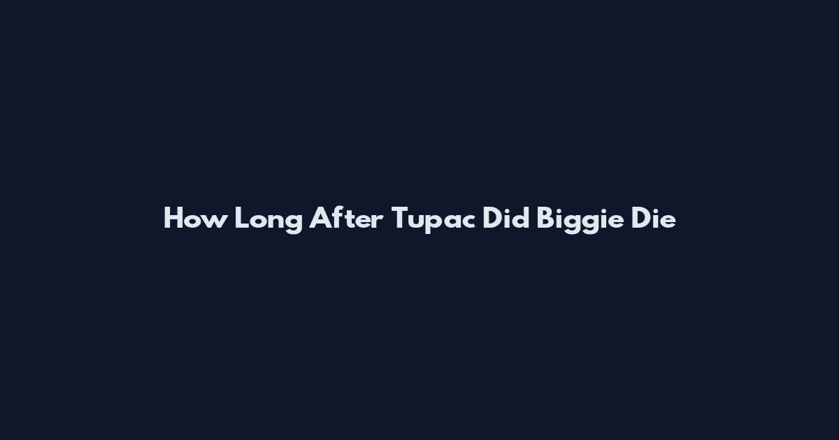 How Long After Tupac Did Biggie Die