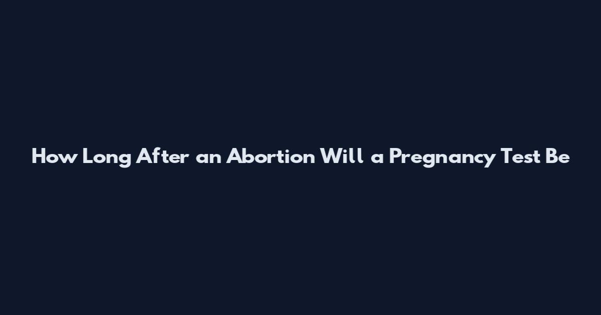 How Long After an Abortion Will a Pregnancy Test Be