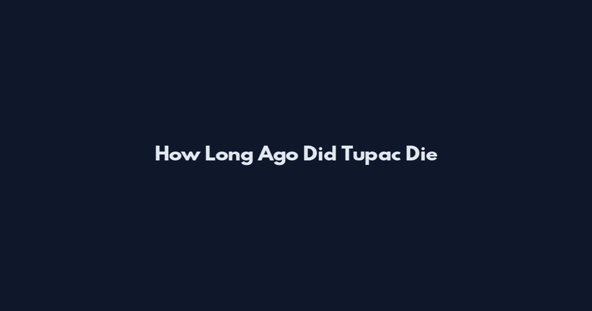 How Long Ago Did Tupac Die