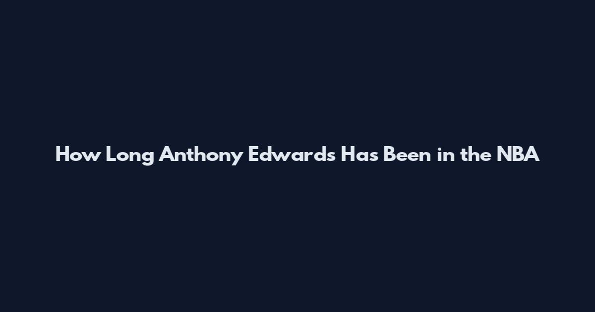 How Long Anthony Edwards Has Been in the NBA