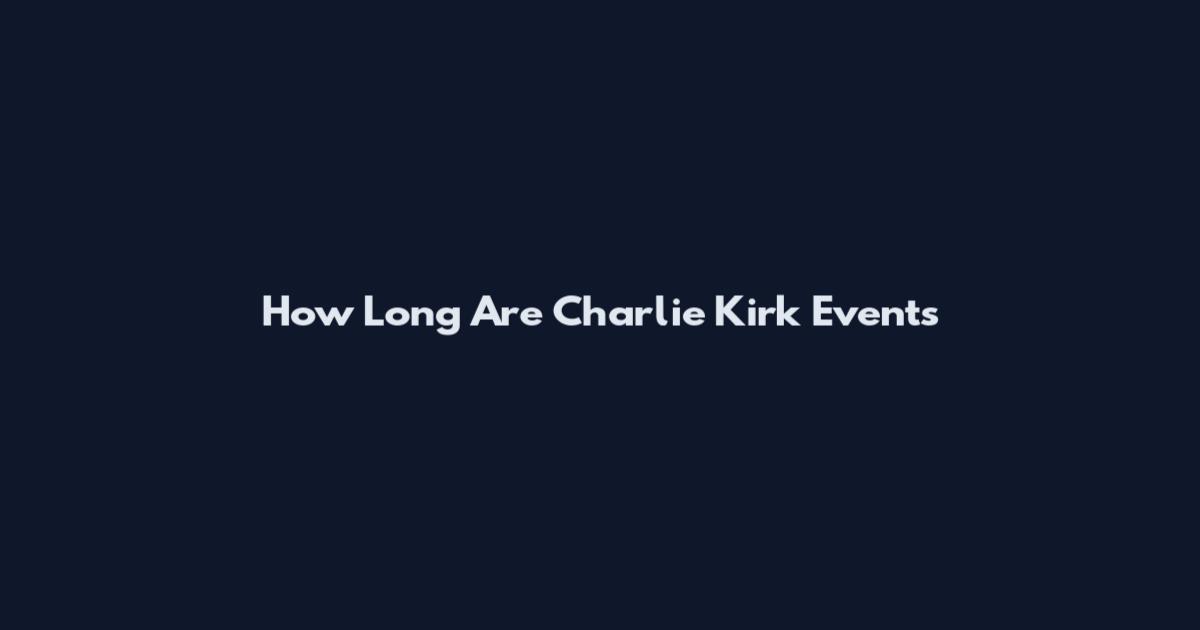 How Long Are Charlie Kirk Events