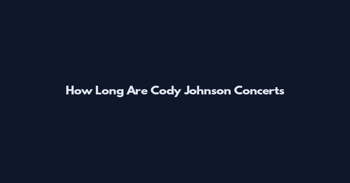 How Long Are Cody Johnson Concerts