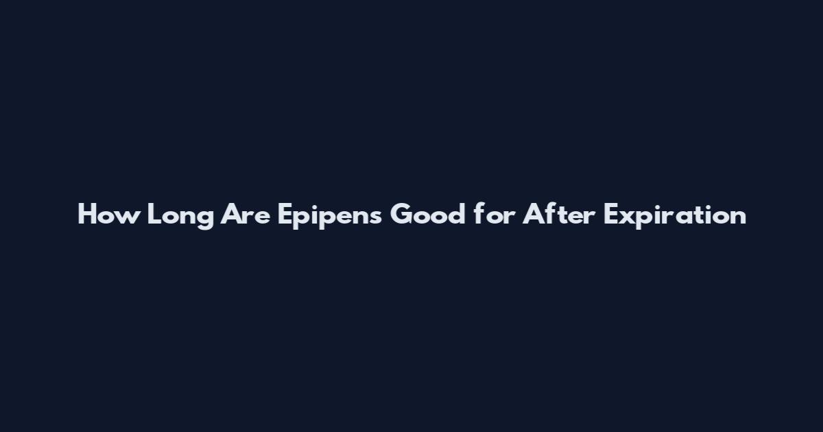 How Long Are Epipens Good for After Expiration