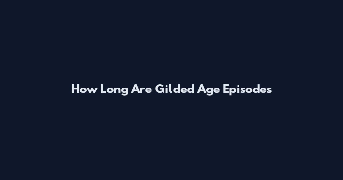 How Long Are Gilded Age Episodes