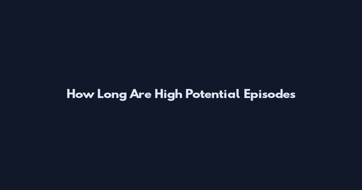 How Long Are High Potential Episodes