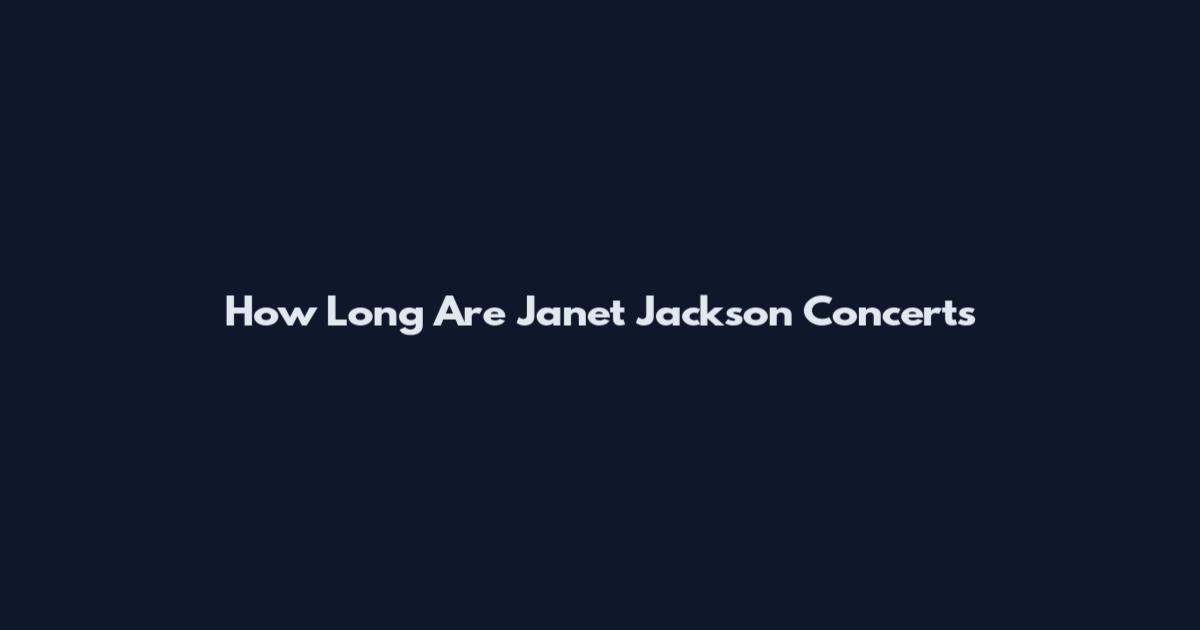 How Long Are Janet Jackson Concerts