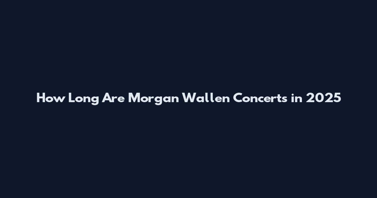 How Long Are Morgan Wallen Concerts in 2025