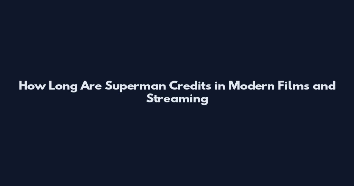 How Long Are Superman Credits in Modern Films and Streaming