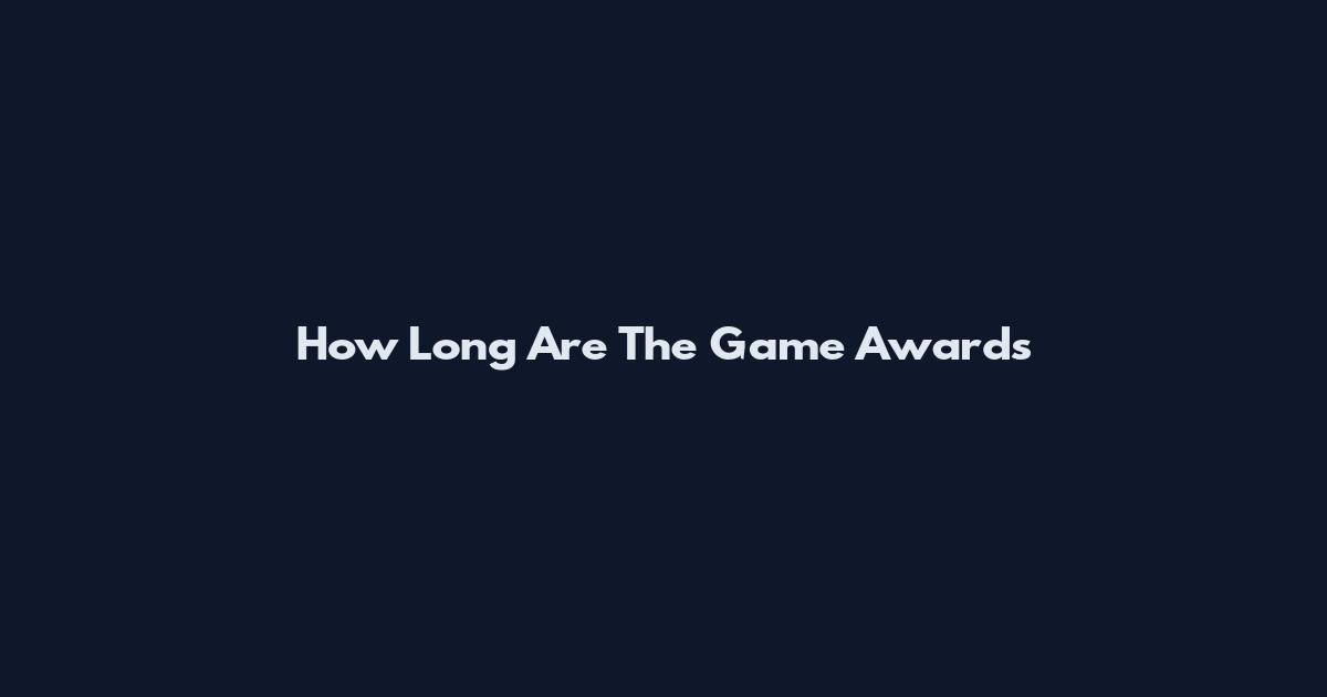 How Long Are The Game Awards