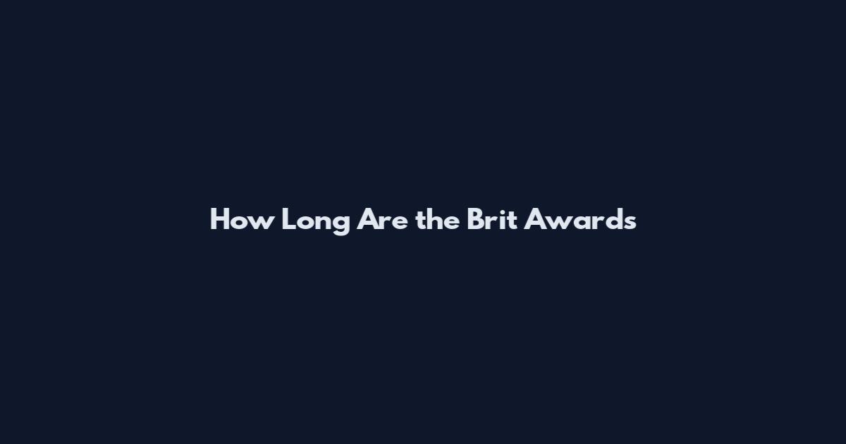 How Long Are the Brit Awards