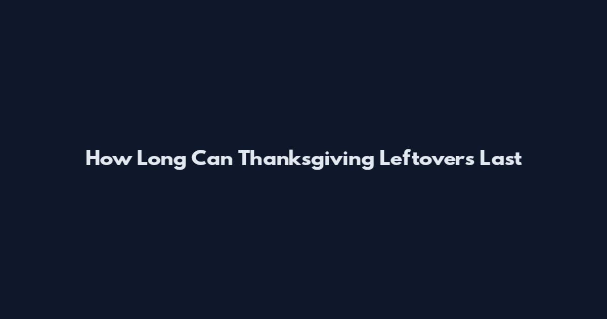 How Long Can Thanksgiving Leftovers Last