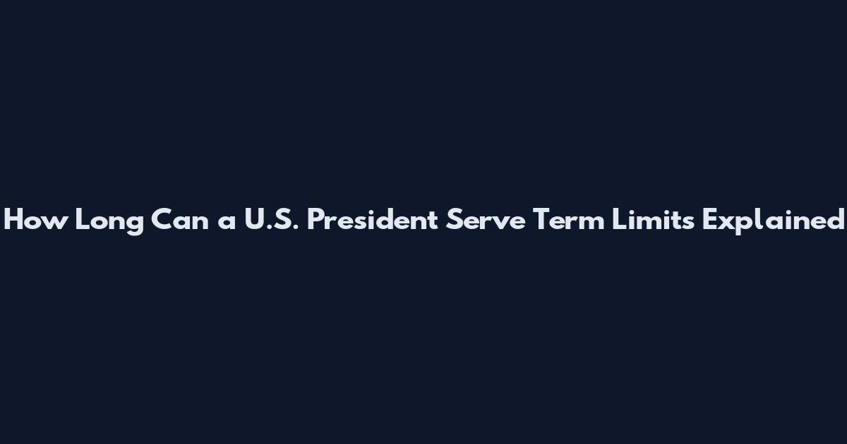 How Long Can a U.S. President Serve Term Limits Explained