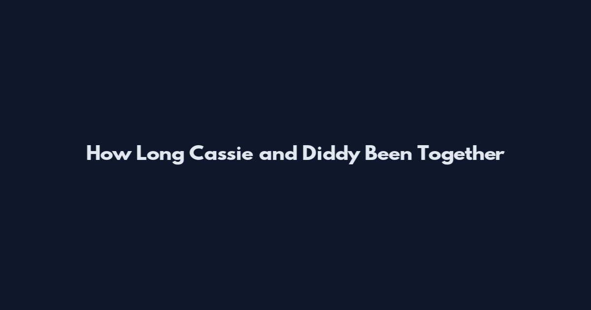 How Long Cassie and Diddy Been Together