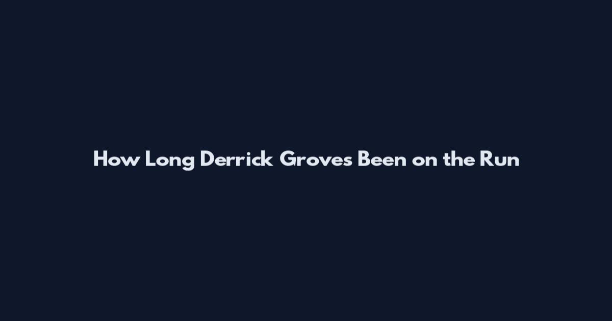 How Long Derrick Groves Been on the Run