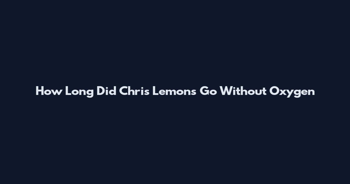 How Long Did Chris Lemons Go Without Oxygen