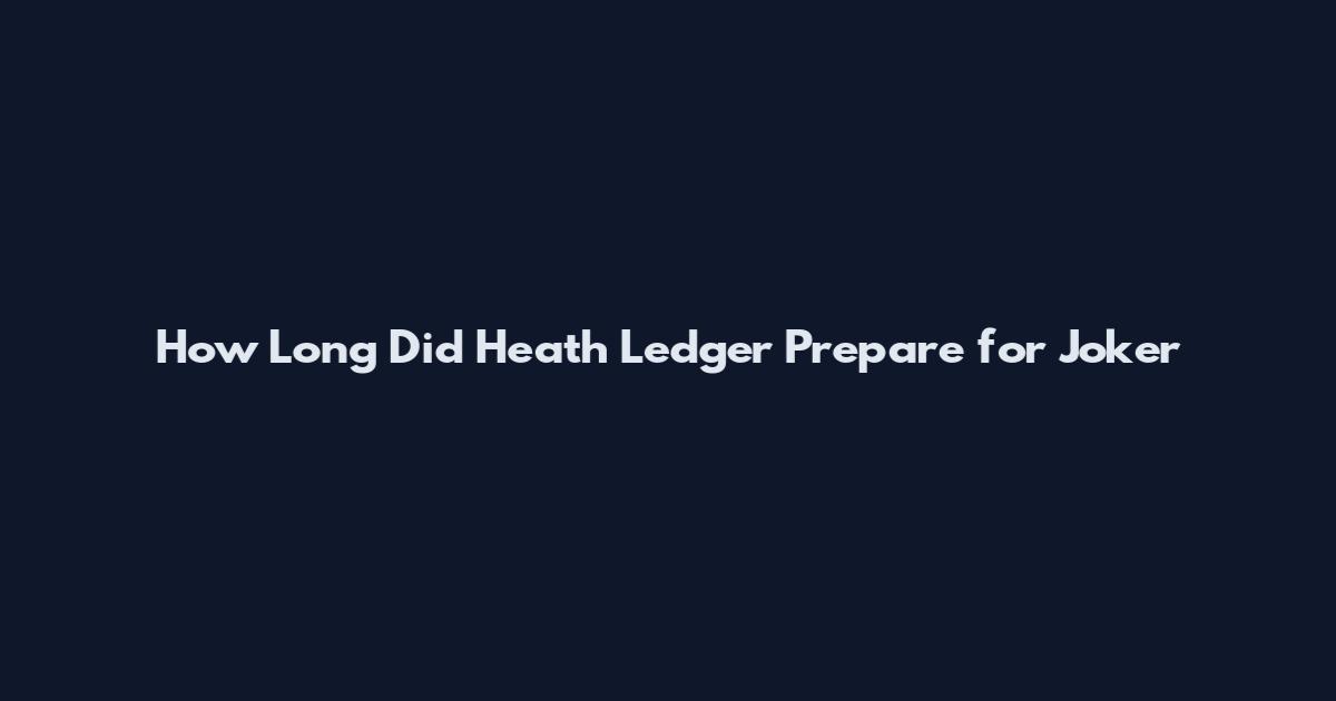 How Long Did Heath Ledger Prepare for Joker
