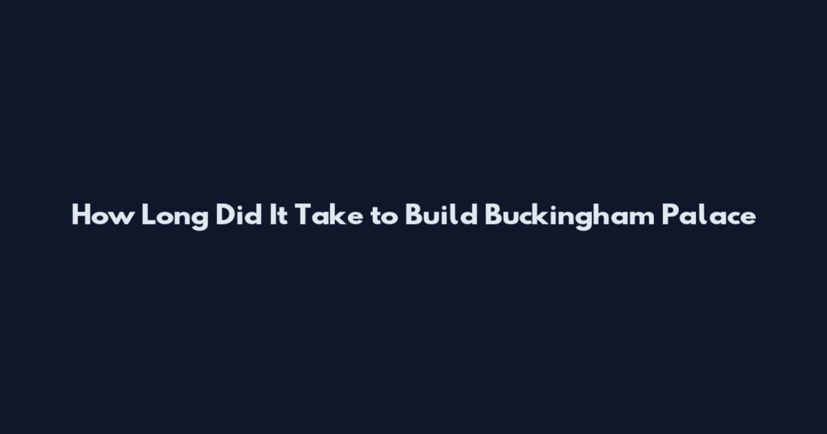 How Long Did It Take to Build Buckingham Palace
