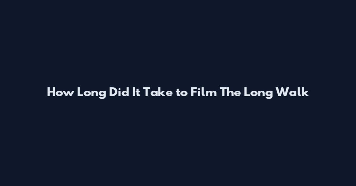 How Long Did It Take to Film The Long Walk