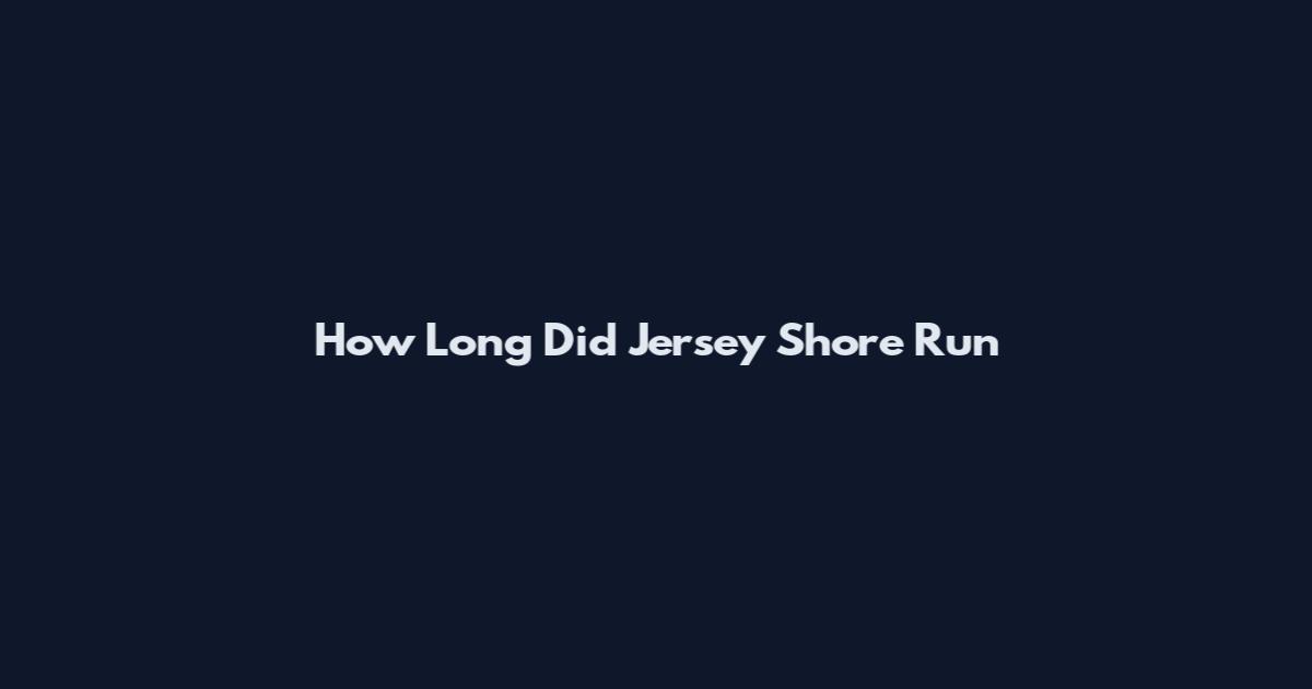 How Long Did Jersey Shore Run