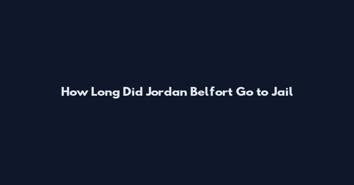 How Long Did Jordan Belfort Go to Jail