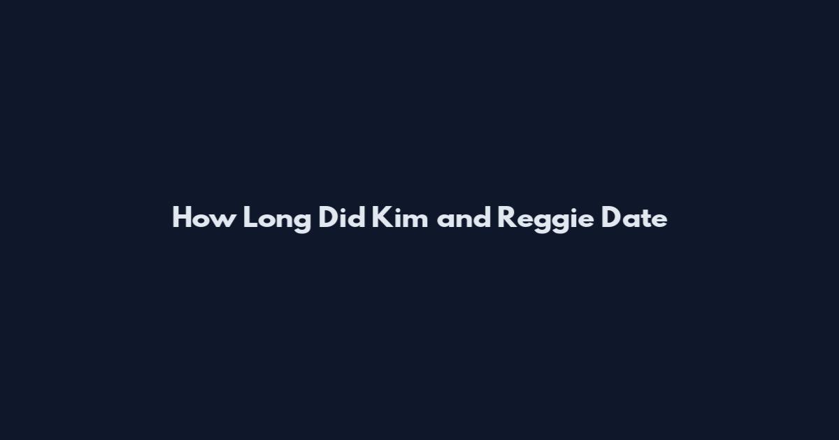 How Long Did Kim and Reggie Date