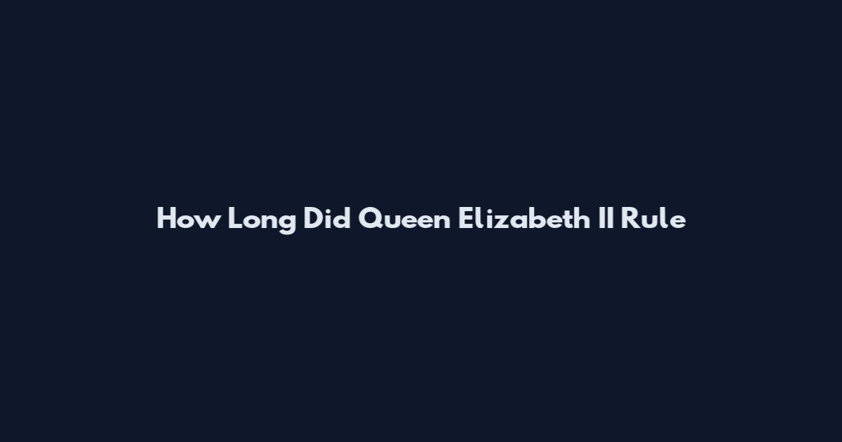 How Long Did Queen Elizabeth II Rule