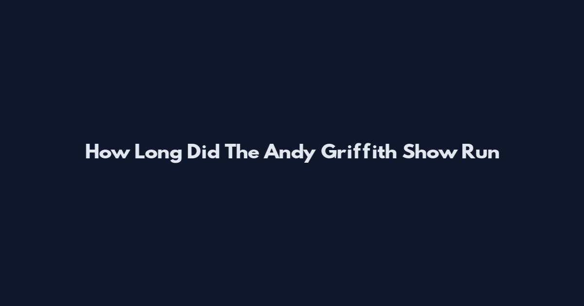How Long Did The Andy Griffith Show Run