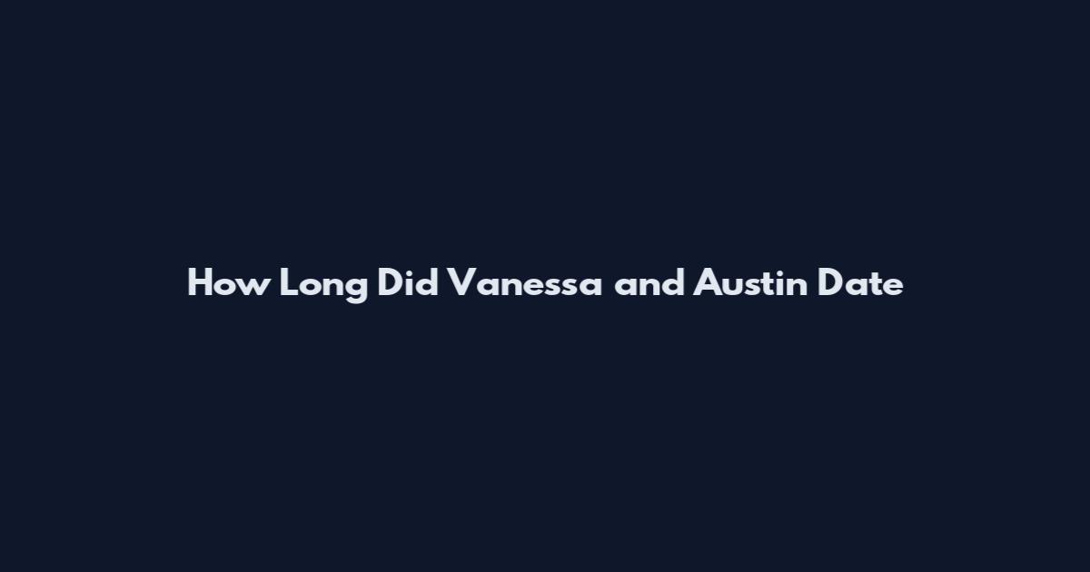 How Long Did Vanessa and Austin Date