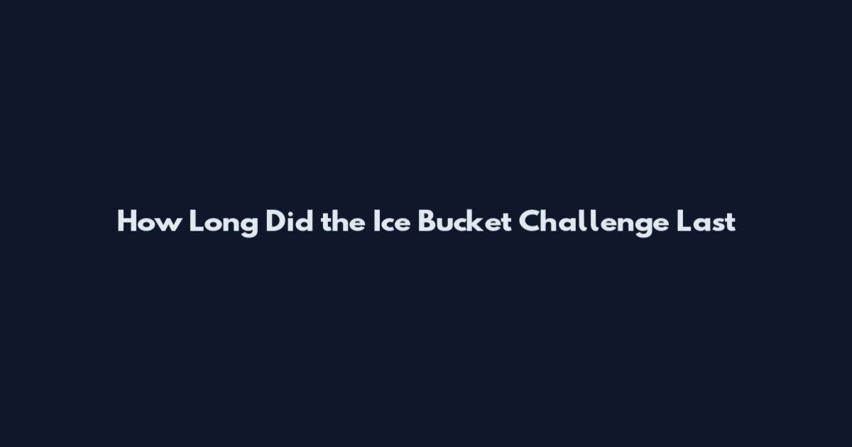 How Long Did the Ice Bucket Challenge Last