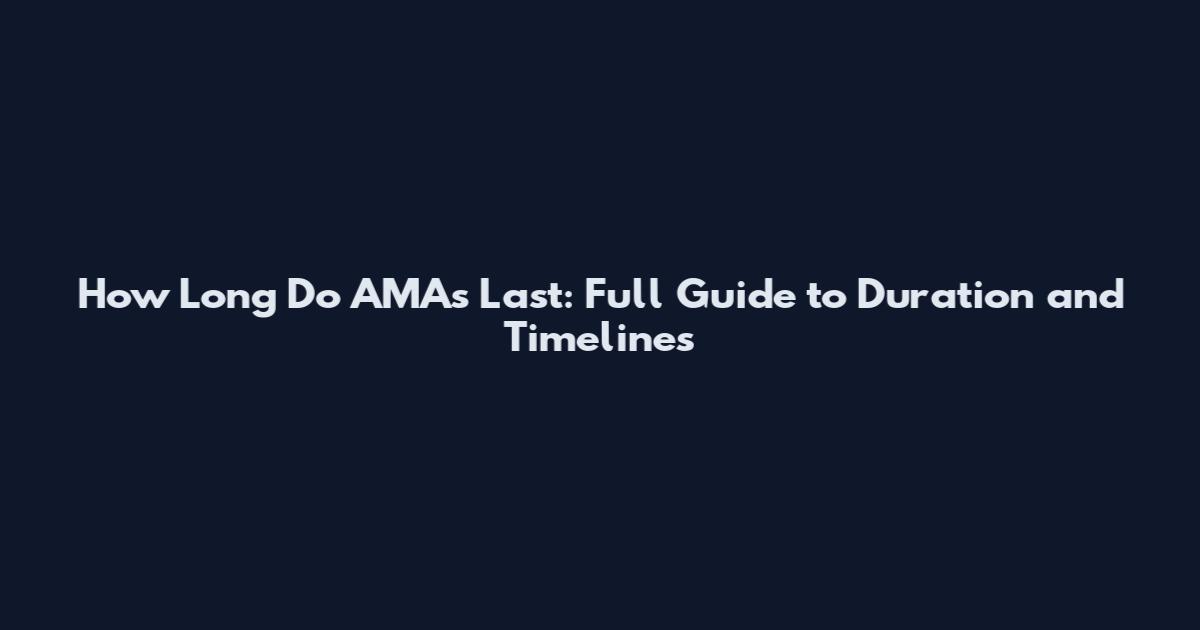 How Long Do AMAs Last: Full Guide to Duration and Timelines