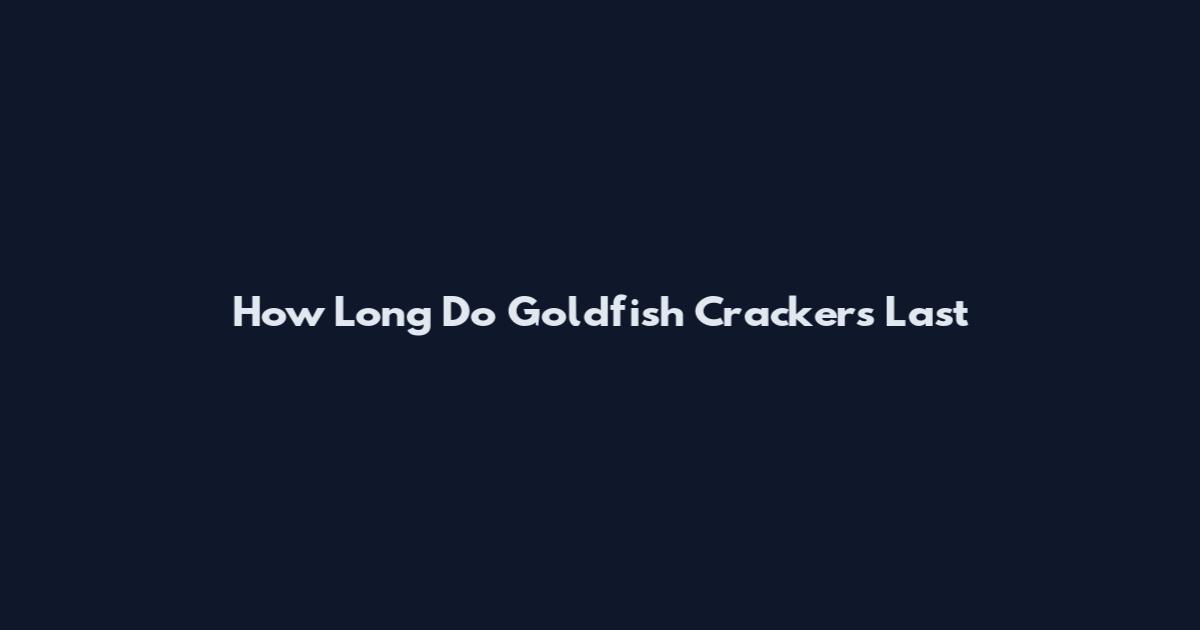 How Long Do Goldfish Crackers Last