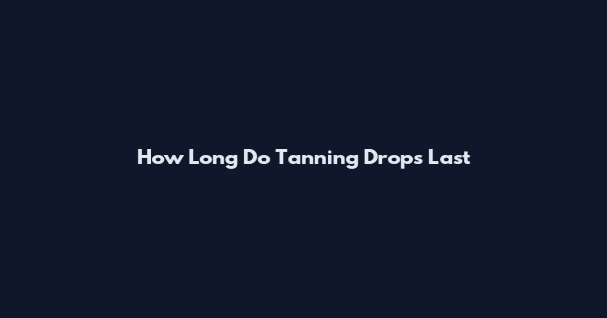 How Long Do Tanning Drops Last