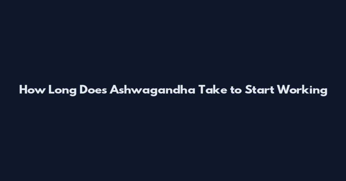 How Long Does Ashwagandha Take to Start Working
