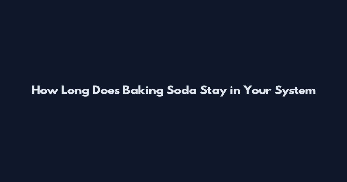 How Long Does Baking Soda Stay in Your System