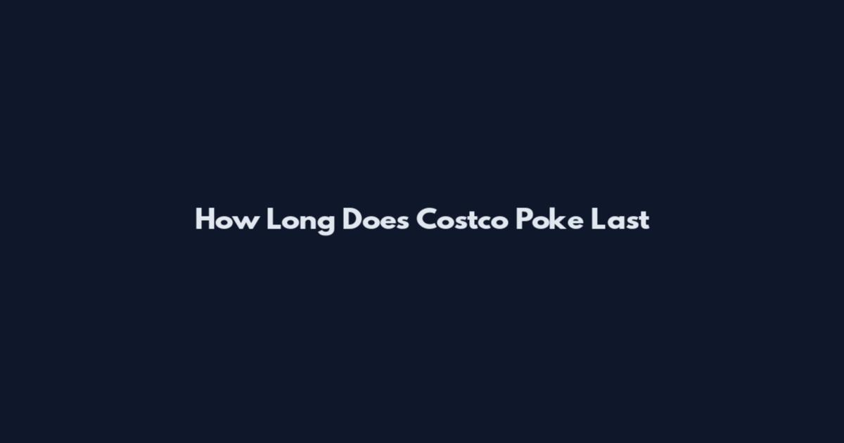 How Long Does Costco Poke Last