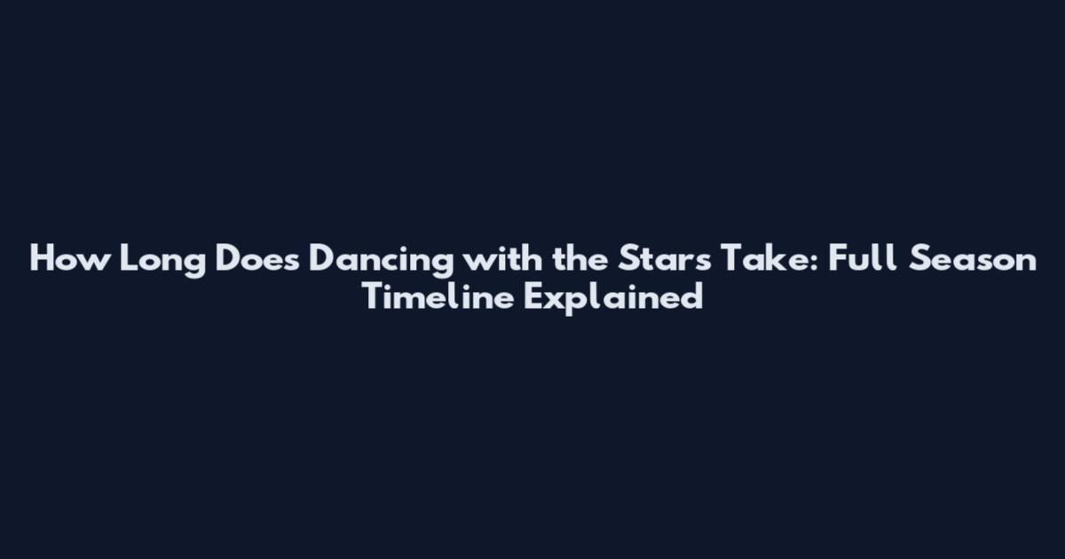 How Long Does Dancing with the Stars Take: Full Season Timeline Explained