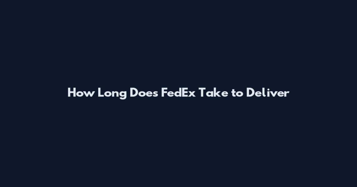 How Long Does FedEx Take to Deliver