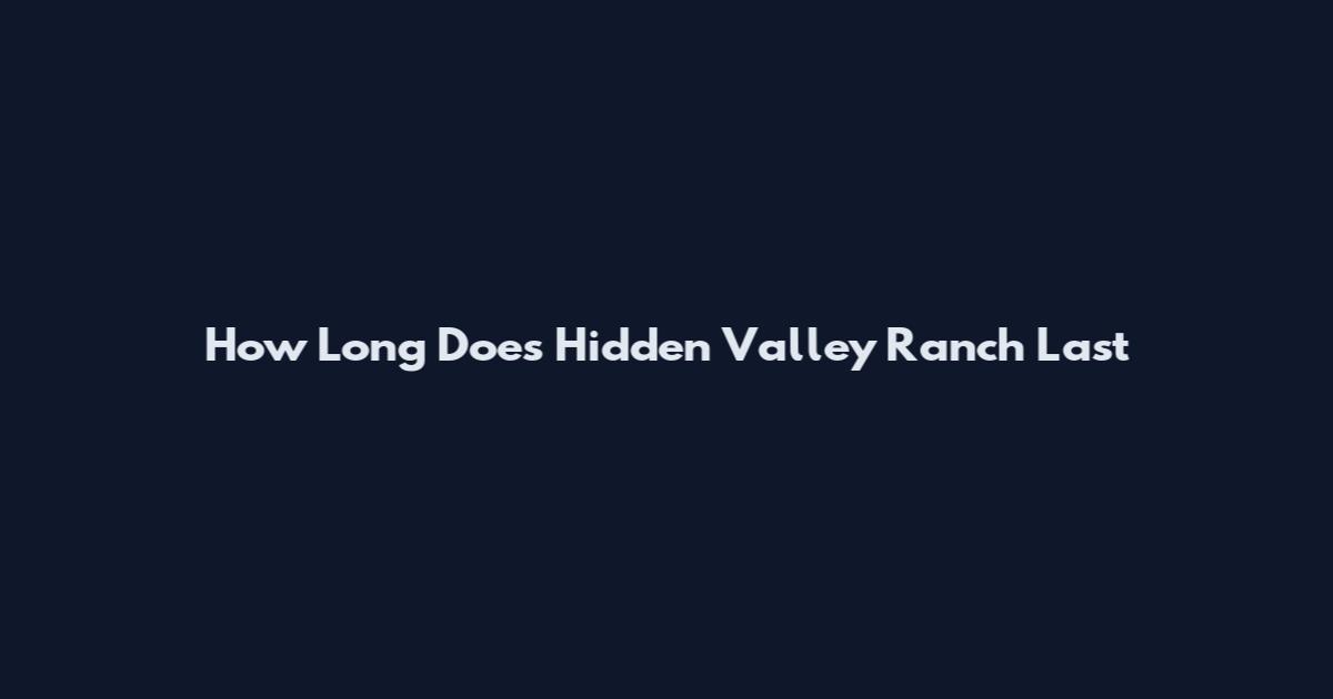 How Long Does Hidden Valley Ranch Last