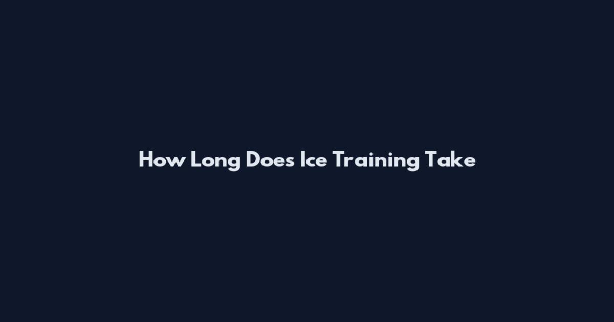 How Long Does Ice Training Take